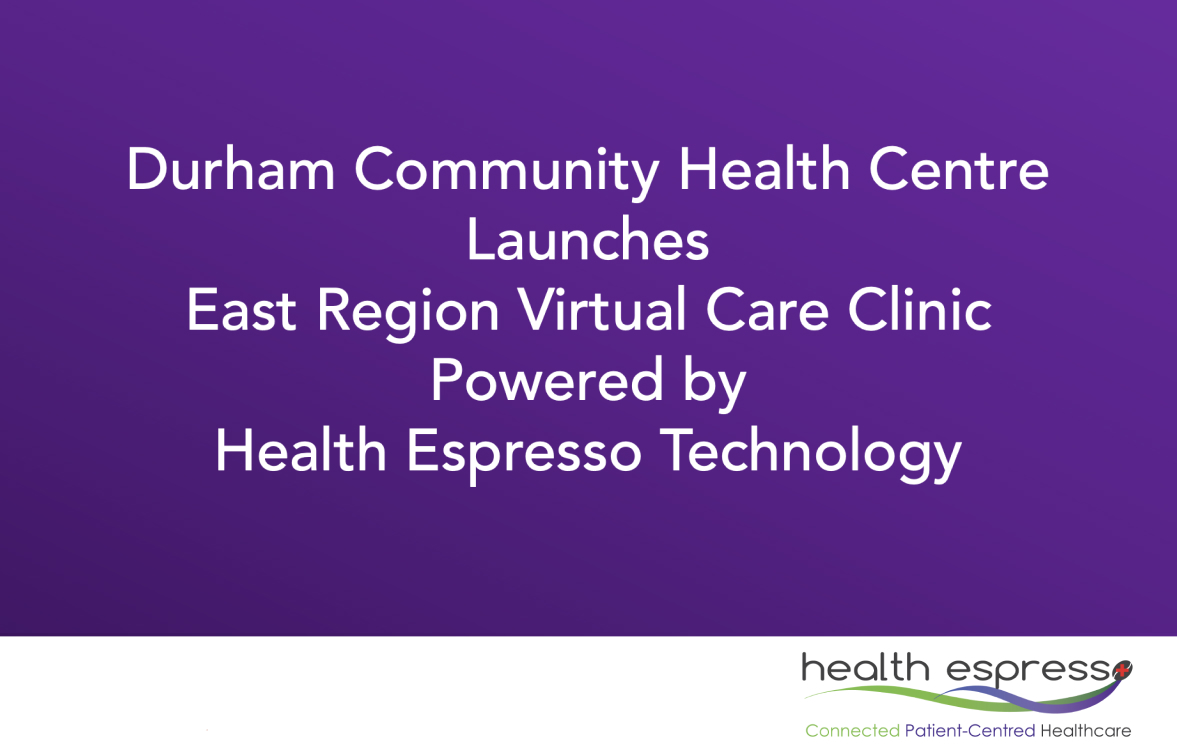 Durham Community Heath Centre Launches East Region Virtual Care Clinic Powered by Health Espresso Technology